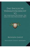 Das Englische Verwaltungsrecht V2: Mit Einschluss Des Heeres, Der Gerichte Und Der Kirche (1867)(German)