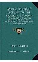 Joseph Pennell's Pictures of the Wonder of Work: Reproductions of a Series of Drawings, Etchings, Lithographs, Made by Him about the World (1916)