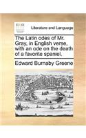 The Latin odes of Mr. Gray, in English verse, with an ode on the death of a favorite spaniel.: (English)