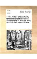 1795. a State of the Charity, for the Relief of the Widows and Orphans of Medical Men, in Essex and Hertfordshire. ...: (English)