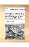The Provok'd Husband: Or, a Journey to London. a Comedy. Written by the Late Sir John Vanbrugh, and Mr. Cibber.