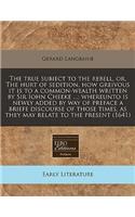 The True Subiect to the Rebell, Or, the Hurt of Sedition, How Greivous It Is to a Common-Wealth Written by Sir Iohn Cheeke ...; Whereunto Is Newly Added by Way of Preface a Briefe Discourse of Those Times, as They May Relate to the Present (1641)
