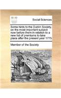 Some hints to the Dublin Society, on the most important subject now before them in relation to a new list of premiums to take place after the present year 1775