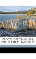 Proces Des Templiers, Publie Par M. Michelet Volume 1