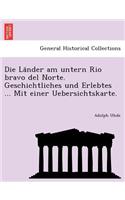 Die La Nder Am Untern Rio Bravo del Norte. Geschichtliches Und Erlebtes ... Mit Einer Uebersichtskarte.
