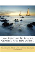 Laws Relating to School, Granted and Tide Lands ..
