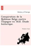 Conspiration de La Noblesse Belge Contre L'Espagne En 1632. E Tude Historique.