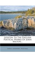 Lexicon To The English Poetical Works Of John Milton...