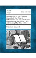 Proceedings of the Common Council of the City of Indianapolis for the Fiscal Year, Commencing May 13th, 1863, and Ending May 9th, 1264.