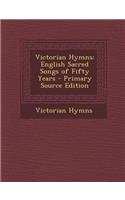 Victorian Hymns: English Sacred Songs of Fifty Years