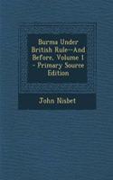 Burma Under British Rule--And Before, Volume 1 - Primary Source Edition