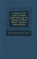 A Study of the Cause of Sudden Death Following the Injection of Horse Serum - Primary Source Edition