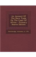 An Account of the Slave Trade on the Coast of Africa - Primary Source Edition