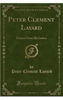 Peter Clement Layard: Extracts from His Letters (Classic Reprint)