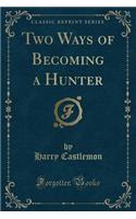 Two Ways of Becoming a Hunter (Classic Reprint)