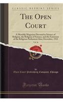 The Open Court, Vol. 36: A Monthly Magazine Devoted to Science of Religion, the Religion of Science, and the Extension of the Religious Parliament Idea; December, 1922 (Classic Reprint): A Monthly Magazine Devoted to Science of Religion, the Religion of Science, and the Extension of the Religious Parliament Idea; December, 1922 (Clas