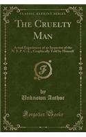 The Cruelty Man: Actual Experiences of an Inspector of the N. S. P. C. C., Graphically Told by Himself (Classic Reprint)