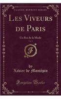 Les Viveurs de Paris, Vol. 1: Un Roi de la Mode (Classic Reprint): Un Roi de la Mode (Classic Reprint)