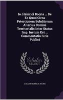 IO. Heinrici Bocris ... de EO Quod Circa Prtectionem Subditorum Alterius Domini Territorialis Inter Status Imp. Iustum Est ... Commentatio Iuris Publici