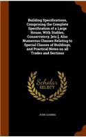 Building Specifications, Comprising the Complete Specification of a Large House, With Stables, Conservatory, [etc.], Also Numerous Clauses Relating to Special Classes of Buildings, and Practical Notes on all Trades and Sections