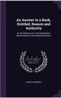 An Answer to a Book, Entitled, Reason and Authority