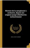 Histoire de la symphonie à orchestre, depuis ses origines jusqu'à Beethoven inclusivement