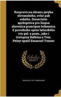 Rozprava na obranu jazyka slovanského, zvlat pak eského. Dissertatio apologetica pro lingua slavonica praecipue bohemica. Z puvodního spisu latinského vrn pel. a pozn., jako i ivotopisy Balbína a Tom. Peiny opatil Emanuel Tonner