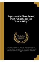 Papers on the Slave Power, First Published in the Boston Whig.