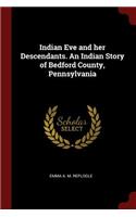 Indian Eve and her Descendants. An Indian Story of Bedford County, Pennsylvania