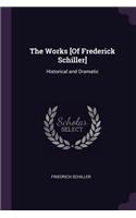 The Works [Of Frederick Schiller]: Historical and Dramatic