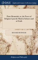 Pious Memorials; or, the Power of Religion Upon the Mind in Sickness and at Death: Exemplified in the Experience of Many Divines and Other Eminent Persons ... By the Late Mr Richard Burnham. With a Preface by the Rev. Mr Hervey,