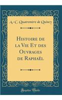 Histoire de la Vie Et Des Ouvrages de RaphaÃ«l (Classic Reprint)