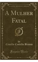 A Mulher Fatal (Classic Reprint)