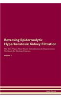 Reversing Epidermolytic Hyperkeratosis: Kidney Filtration The Raw Vegan Plant-Based Detoxification & Regeneration Workbook for Healing Patients. Volume 5