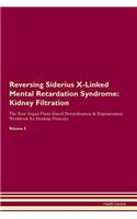 Reversing Siderius X-Linked Mental Retardation Syndrome: Kidney Filtration The Raw Vegan Plant-Based Detoxification & Regeneration Workbook for Healing Patients. Volume 5