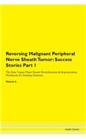 Reversing Malignant Peripheral Nerve Sheath Tumor: Success Stories Part 1 The Raw Vegan Plant-Based Detoxification & Regeneration Workbook for Healing Patients. Volume 6