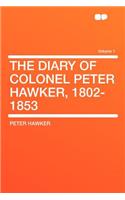 The Diary of Colonel Peter Hawker, 1802-1853 Volume 1
