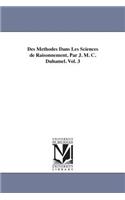Des Methodes Dans Les Sciences de Raisonnement, Par J. M. C. Duhamel. Vol. 3