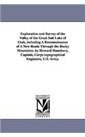 Exploration and Survey of the Valley of the Great Salt Lake of Utah, including A Reconnoissance of A New Route Through the Rocky Mountains. by Howard Stansbury, Captain, Corps topographical Engineers, U.S. Army.