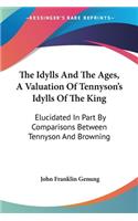 Idylls And The Ages, A Valuation Of Tennyson's Idylls Of The King