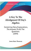 Key To The Abridgment Of Day's Algebra: Containing Many Explanations, The Answers To All The Questions (1844)