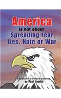 America Is Not about Spreading Fear, Lies, Hate or War