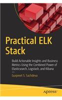 Practical Elk Stack: Build Actionable Insights and Business Metrics Using the Combined Power of Elasticsearch, Logstash, and Kibana