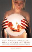 What You Say To Your Child Really Does Matter!!!