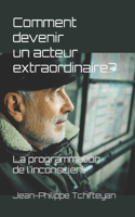 Comment devenir un acteur extraordinaire ?: La programmation de l'inconscient