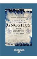 The Secret History of the Gnostics: Their Scriptures, beliefs and traditions
