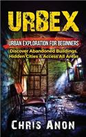 Urbex: Urban Exploration For Beginners: Discover Abandoned Buildings, Hidden Cities & Access All Areas