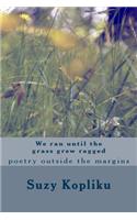 We Ran Until the Grass Grew Ragged