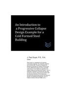 An Introduction to a Progressive Collapse Design Example for a Cold Formed Steel Building: (Structural Engineering)