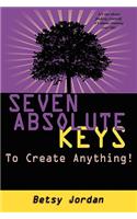 Seven Absolute Keys to Create Anything!